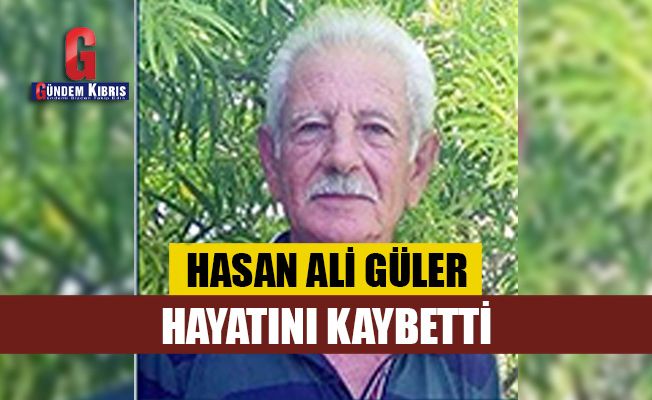 Hasan Ali Güler hayatını kaybetti
