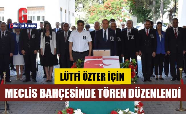 Vefat eden Kurucu Meclis Üyesi Özter için Meclis bahçesinde tören düzenlendi