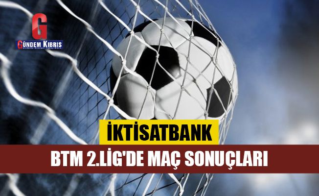 İktisatbank BTM 2.Lig'de maç sonuçları