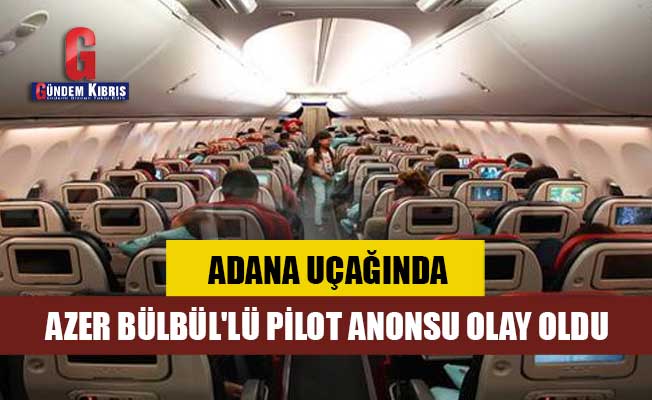 Adana uçağında Azer Bülbül'lü pilot anonsu olay oldu!