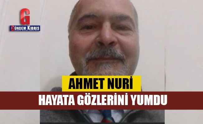 Ahmet Nuri hayata gözlerini yumdu