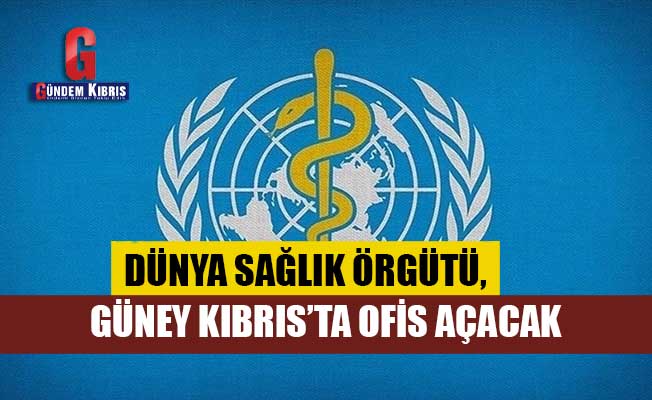 Dünya Sağlık Örgütü, Güney Kıbrıs’ta ofis açacak