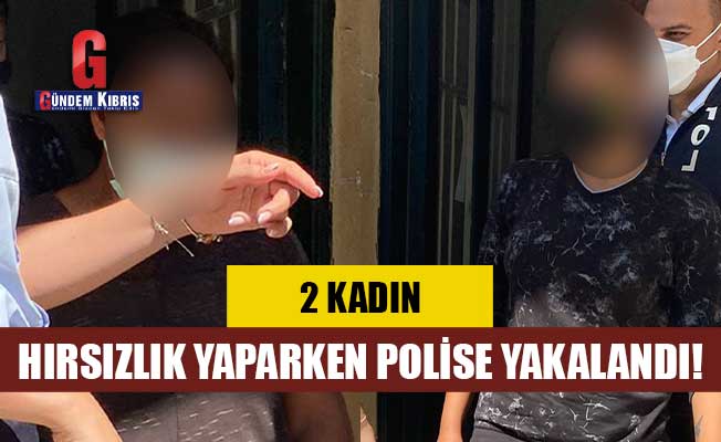İki kadın hırsızlık yaparken polise yakalandı!