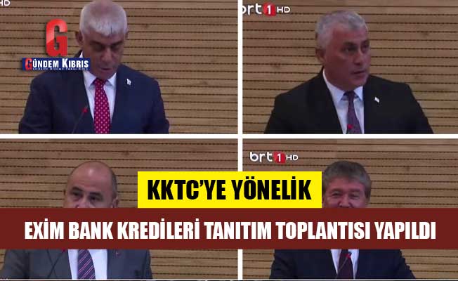 KKTC’ye yönelik Türkiye Eximbank Kredileri tanıtım toplantısı yapıldı