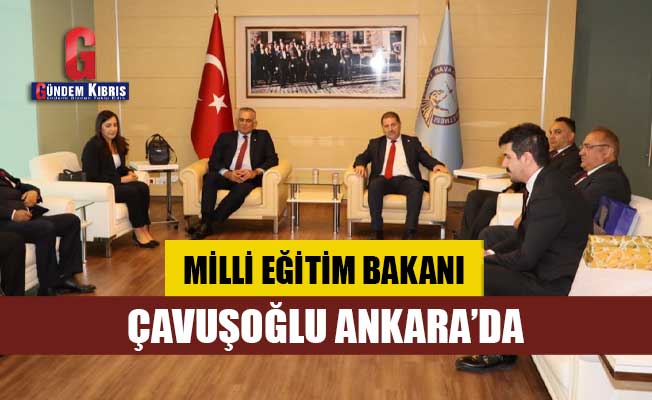 Milli Eğitim Bakanı Çavuşoğlu Ankara’da