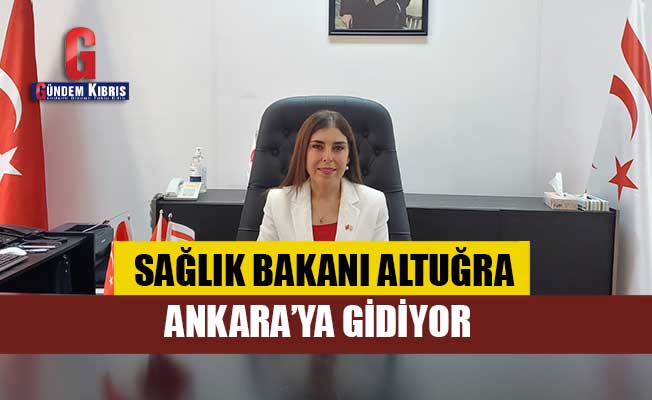 Sağlık Bakanı Altuğra, Ankara'ya gidiyor!