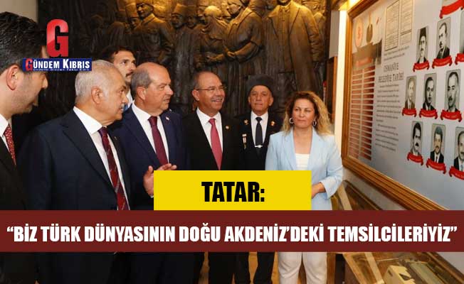 Tatar: “Biz Türk dünyasının Doğu Akdeniz’deki temsilcileriyiz”