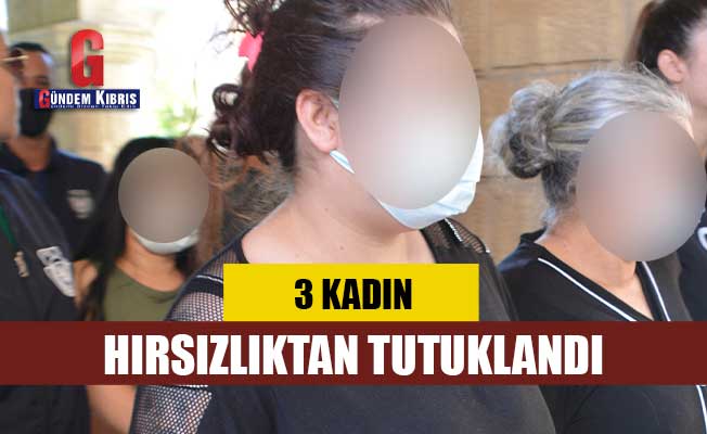 3 kadın hırsızlıktan tutuklandı!