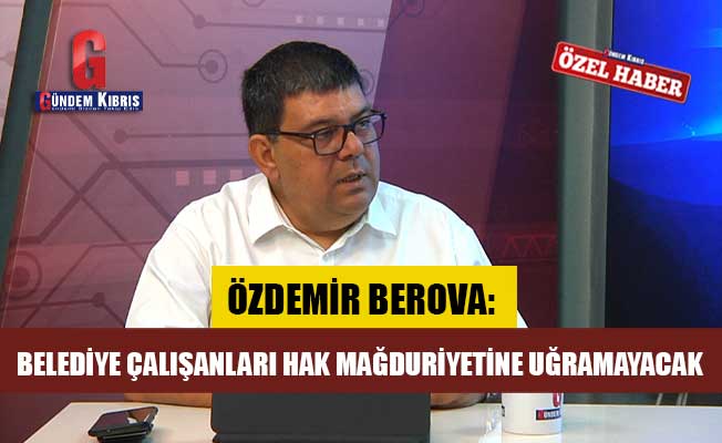 Berova: “Belediye çalışanları hak mağduriyetine uğramayacak”