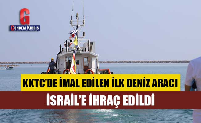 KKTC’de imal edilen ilk deniz aracı İsrail'e ihraç edildi