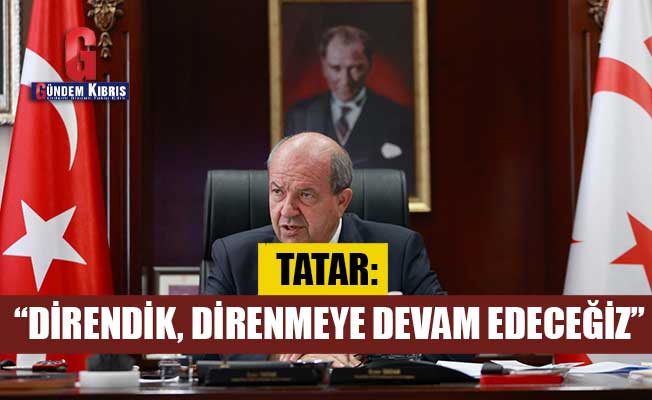 Tatar: “Direndik, direnmeye devam edeceğiz”