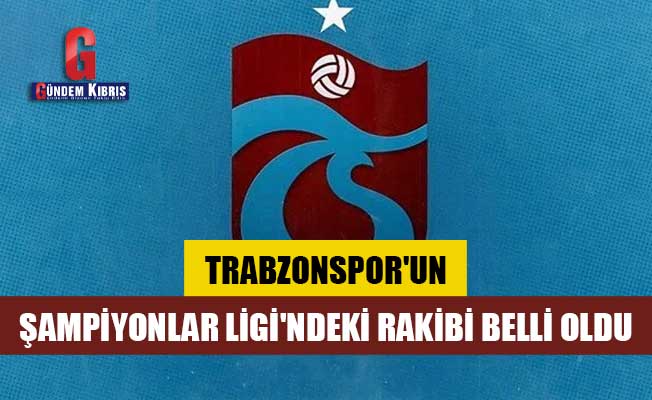 Trabzonspor'un Şampiyonlar Ligi'ndeki rakibi belli oldu