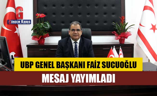 UBP Genel Başkanı Faiz Sucuoğlu mesaj yayımladı