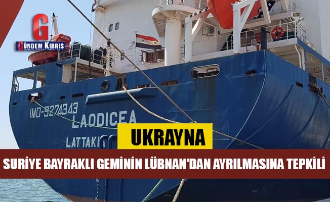 Ukrayna, Suriye bayraklı geminin Lübnan'dan ayrılmasına tepkili