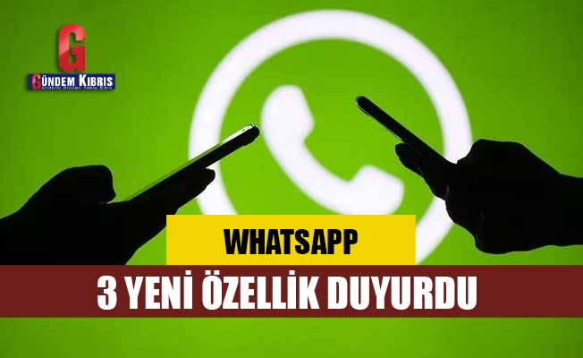 WhatsApp, 3 yeni özellik duyurdu