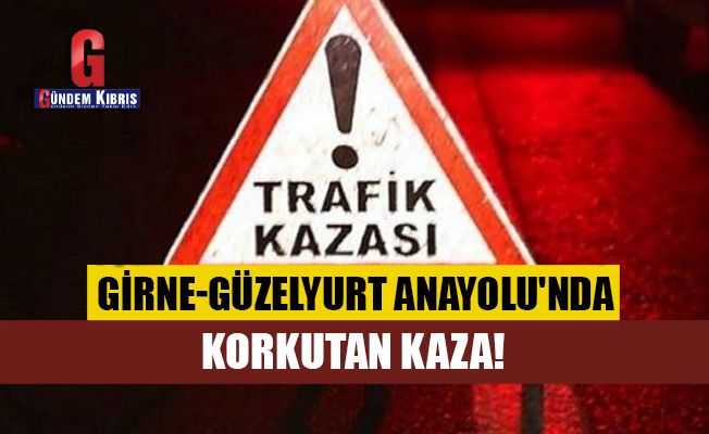 Girne-Güzelyurt Anayolu'nda korkutan kaza!