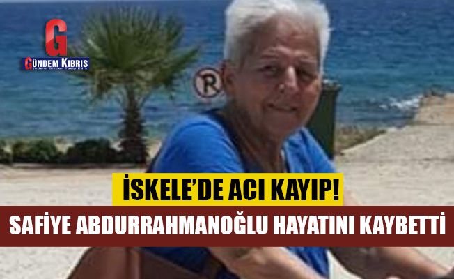 Safiye Abdurrahmanoğlu hayatını kaybetti