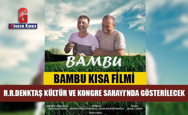 Bambu kısa filmi yarın R.R.Denktaş Kültür ve Kongre Sarayı’nda gösterilecek