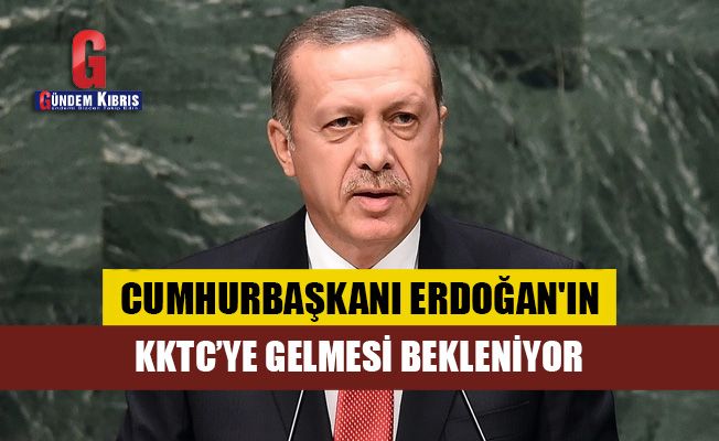 Cumhurbaşkanı Erdoğan’ın KKTC'ye gelmesi bekleniyor