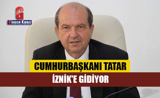 Cumhurbaşkanı Tatar, İznik'e gidiyor