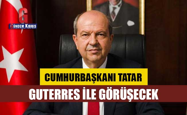 Cumhurbaşkanı Tatar, BM Genel Sekreteri Guterres ile görüşecek