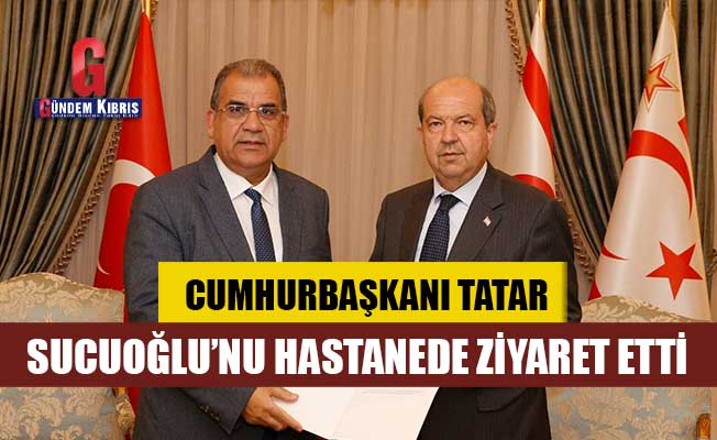 Cumhurbaşkanı Tatar, Sucuoğlu’nu hastanede ziyaret etti