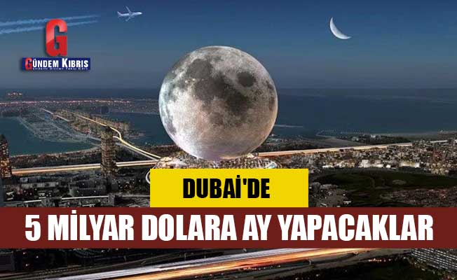Dubai'de 5 milyar dolara Ay yapacaklar