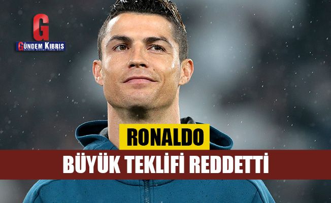 Ronaldo büyük teklifi reddetti