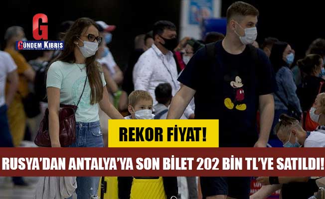 Rusya'dan Antalya'ya son bilet 202 bin TL'ye satıldı!