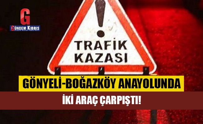 Gönyeli-Boğazköy anayolunda iki araç çarpıştı