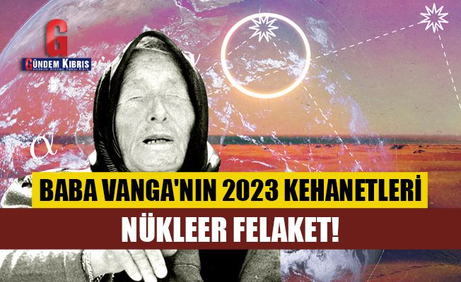 Baba Vanga'nın 2023 kehanetleri!