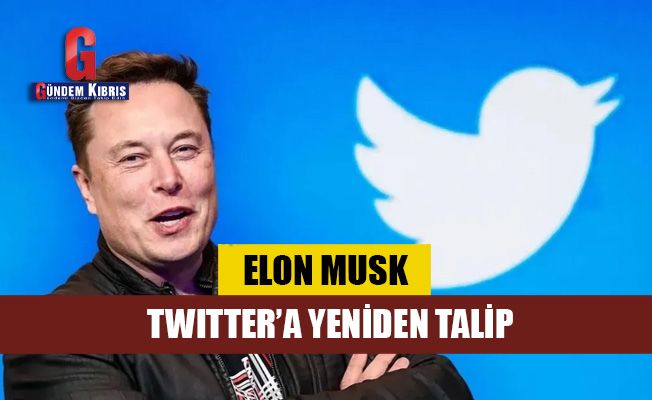 Elon Musk, Twitter’a yeniden talip