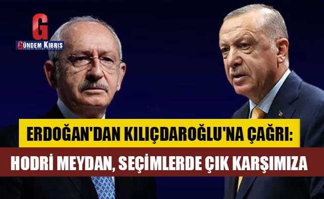 Erdoğan'dan Kılıçdaroğlu'na çağrı: Hodri meydan, seçimlerde çık karşımıza