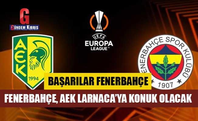 Fenerbahçe, UEFA Avrupa Ligi'nde bugün AEK Larnaca'ya konuk olacak