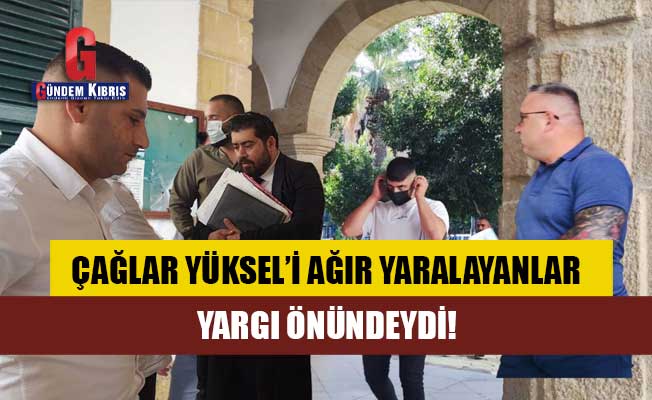 Gazeteci Çağlar Yüksel'i ağır yaralayan zanlılar mahkemeye çıktı!