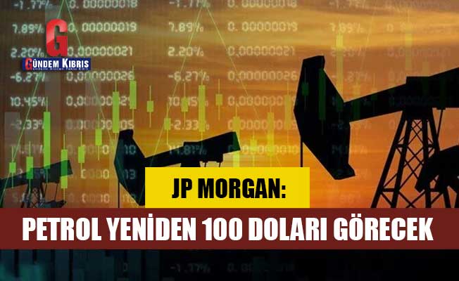JP Morgan: Petrol yeniden 100 doları görecek