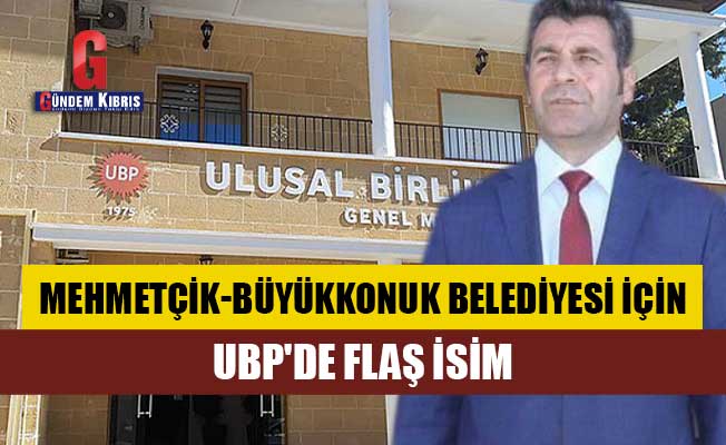 Mehmetçik-Büyükkonuk Belediyesi için UBP'de Flaş İsim
