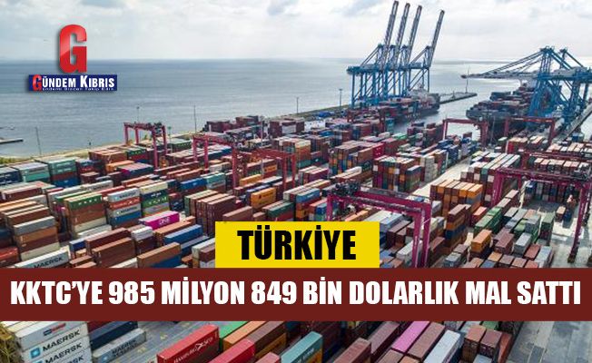 Türkiye, KKTC’ye 985 milyon 849 bin dolarlık mal sattı