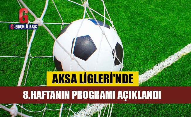 AKSA Ligleri'nde 8.hafta programı açıklandı