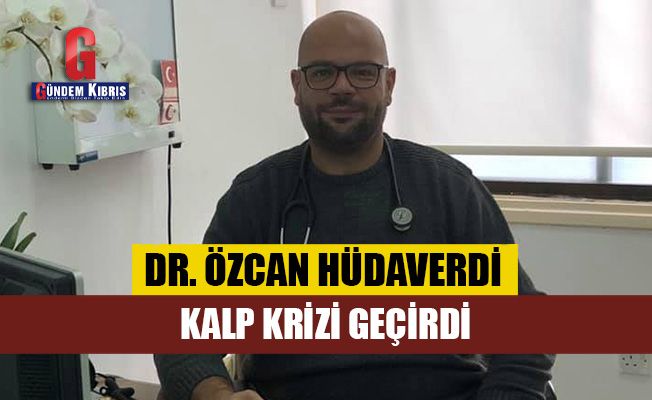 Dr. Özcan Hüdaverdi kalp krizi geçirdi