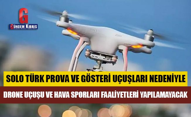 Solo Türk prova ve gösteri uçuşları nedeniyle, drone uçuşu ve hava sporları yapılamayacak
