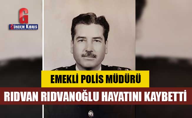 Emekli Polis Müdürü Rıdvan Rıdvanoğlu hayatını kaybetti