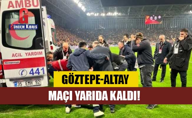 Göztepe-Altay maçı yarıda kaldı!